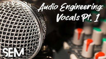 SEM Audio Engineering: Vocals Pt. 1