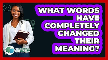 What Words Have Completely Changed Their Meaning? - The Language Library