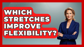 Which Stretches Improve Flexibility? - The Time Management Pro