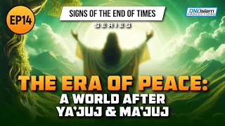 The Era Of Peace: A World After Yajuj & Majuj | Ep 14 | Signs of the End of Times Series