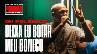 Video voorbeeld van "Oh Polêmico -  Deixa Eu Botar Meu Boneco (Ao Vivo no #ProibidãoMacacoGordo)"