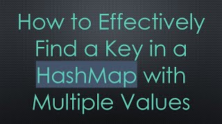 How to Effectively Find a Key in a HashMap with Multiple Values