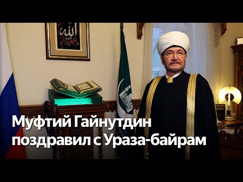 Поздравление Муфтия Гайнутдина с праздником Ураза-байрам 10 апреля 2024 г.