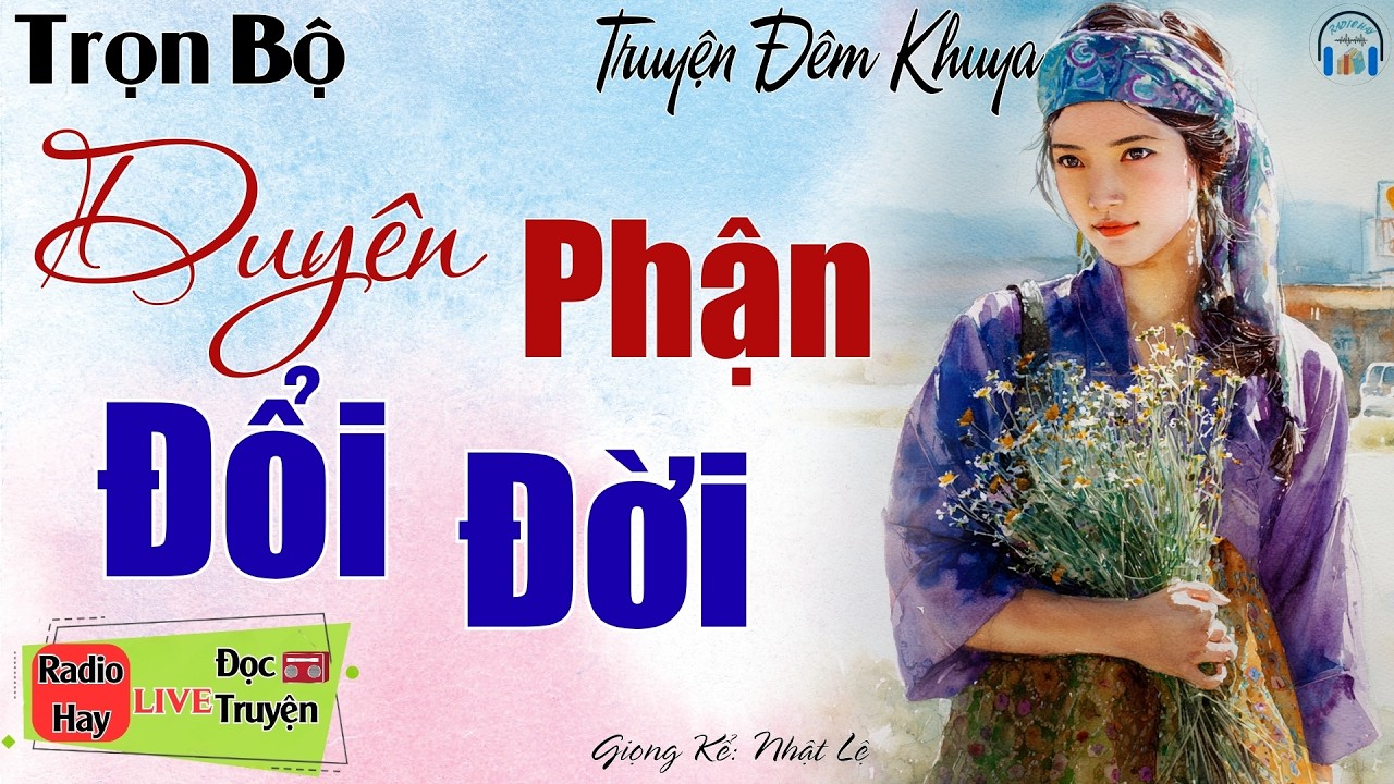 Ai nghe cũng tấm tắc khen hay: Duyên Phận Đổi Đời | Nghe kể truyện đêm khuya Việt Nam ngủ cực ngon