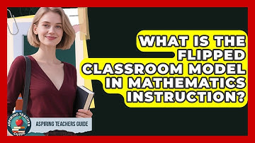 What Is The Flipped Classroom Model In Mathematics Instruction? - Aspiring Teacher Guide