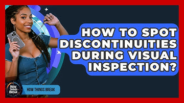 How To Spot Discontinuities During Visual Inspection? - How Things Break
