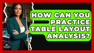 How Can You Practice Table Layout Analysis? - Billiards Hustlers