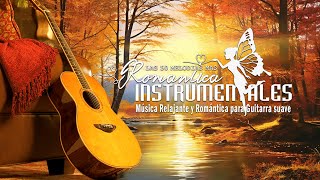 Las 50 Melodias Mas Romanticas Instrumentales -  Música Relajante y Romántica para Guitarra suave