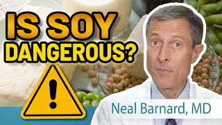 Is Soy Dangerous? | Neal Barnard, MD