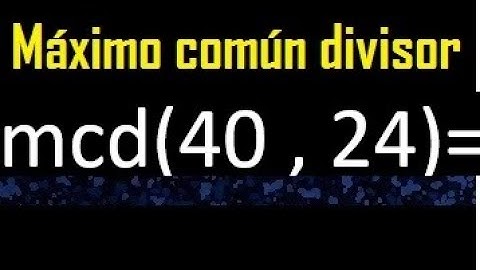mcd 40 y 24 , maximo comun divisor , como se halla , ejemplos