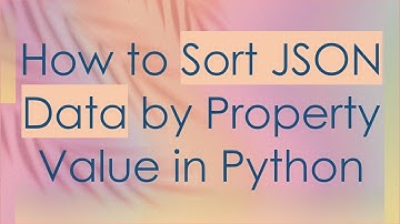 How to Sort JSON Data by Property Value in Python