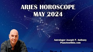 Aries Horoscope May 2024  Astrologer Joseph P. Anthony