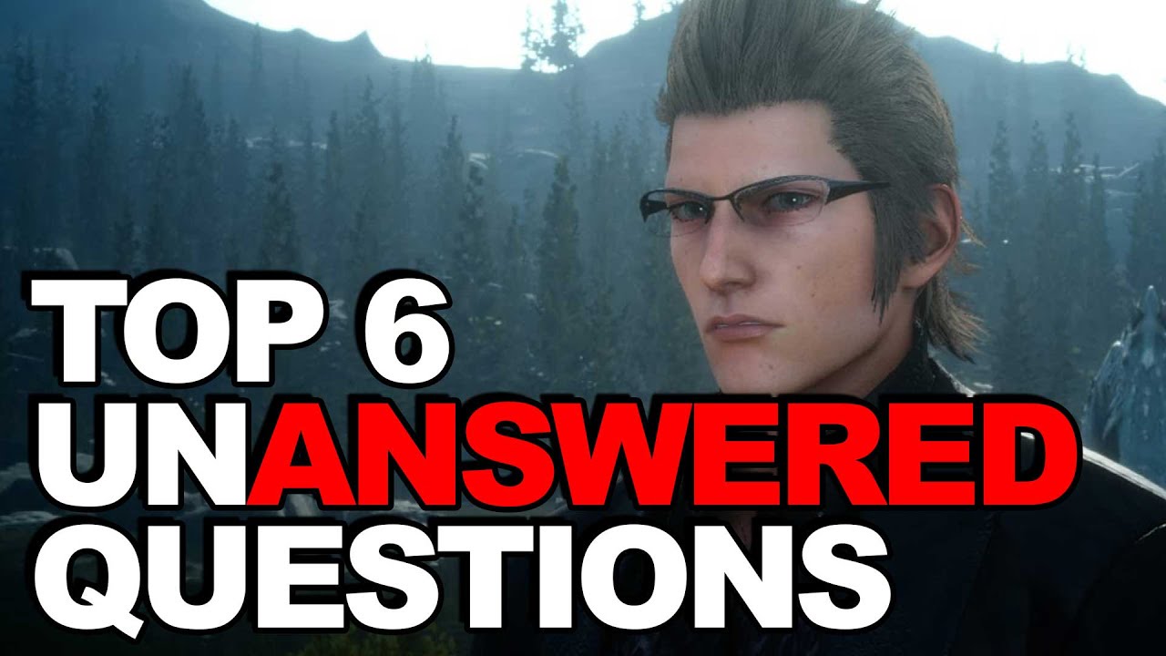 Final Fantasy 15 | TOP 6 UNANSWERED QUESTIONS