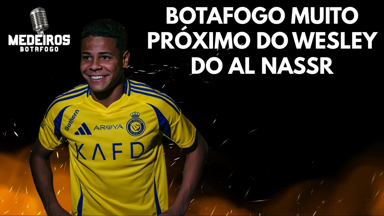 BOTAFOGO MUITO PRÓXIMO DE WESLEY DO AL NASSR | MARÇAL DE VOLTA AO CLUBE PELA SUA LIDERANÇA