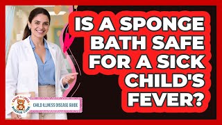 Is A Sponge Bath Safe For A Sick Childs Fever?