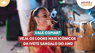 Vale Copiar? Veja Os Looks Mais Icônicos Da Ivete Sangalo Do Ano