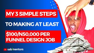 How To Build A Sales Funnel - My 3 Simple Steps To Earning At Least $100 Per Funnel Design Job
