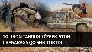 Tolibon tahdidi. O‘zbekiston chegaraga qo‘shin tortdi