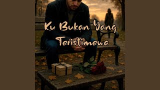 Ku Bukan Yang Teristimewa
