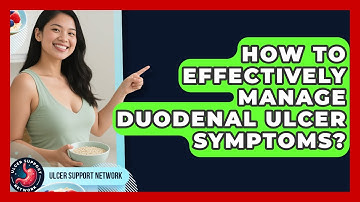 How To Effectively Manage Duodenal Ulcer Symptoms? - Ulcer Support Network