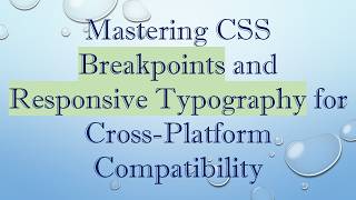 Mastering CSS Breakpoints and Responsive Typography for Cross-Platform Compatibility