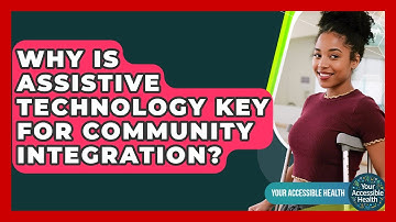Why Is Assistive Technology Key For Community Integration? - Your Accessible Health