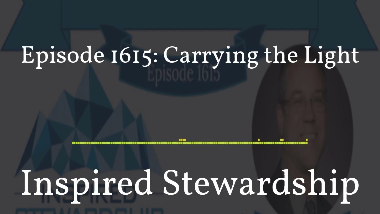 1615 - Inspired Stewardship - Episode 1615: Carrying the Light