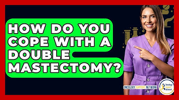 How Do You Cope With A Double Mastectomy? - Oncology Support Network
