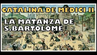 Catalina de Médicis, &quot;la reina negra&quot;. (2ª parte). La matanza de San Bartolomé