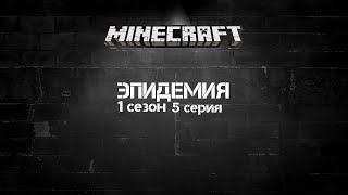 Minecraft сериал : ЭПИДЕМИЯ. 1 сезон 5 серия.