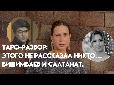 Видео: БИШИМБАЕВ И САЛТАНАТ. НИКТО НЕ РАССКАЗАЛ ОБ ЭТОМ… ПОЛНЫЙ ТАРО-РАЗБОР.