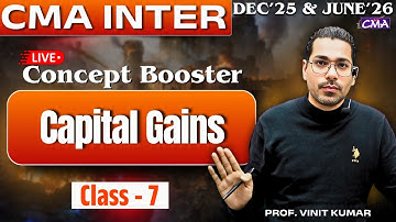 CMA Inter Tax | Capital Gain Class - 7 | Concept Booster Batch by Prof. Vinit Kumar