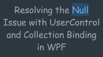 Resolving the Null Issue with UserControl and Collection Binding in WPF