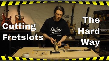 Cutting Fret Slots  - The Hard Way