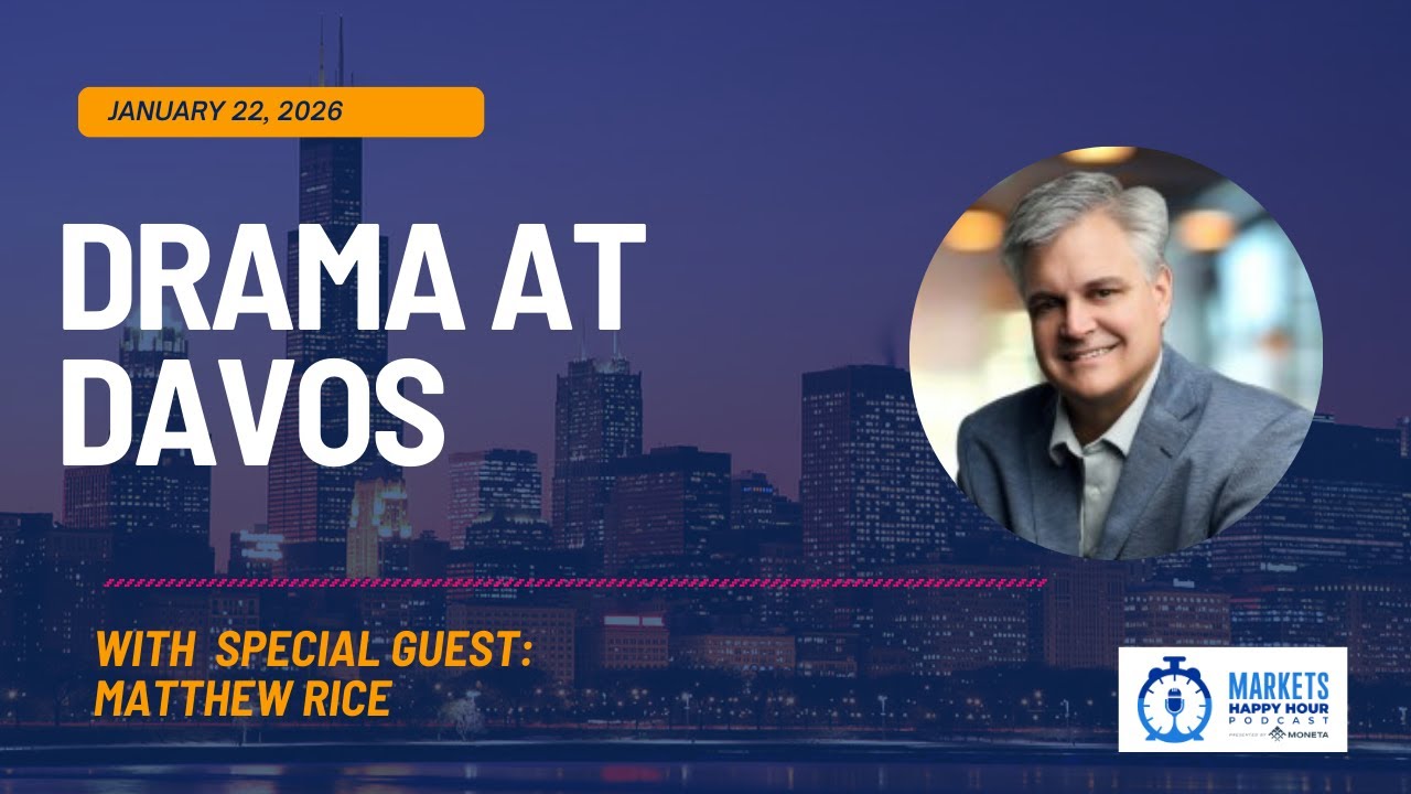 Markets Happy Hour Podcast January 22, 2026 - Drama at Davos - With Special Guest Matthew Rice