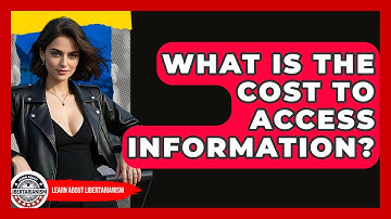 What Is The Cost To Access Information? - Learn About Libertarianism