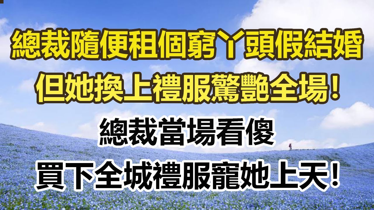 總裁隨便租個窮丫頭假結婚，但她換上禮服驚艷全場！總裁當場看傻，買下全城禮服寵她上天！#幸福敲門 #為人處世 #生活經驗 #情感故事