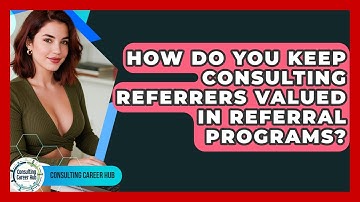 How Do You Keep Consulting Referrers Valued In Referral Programs? - Consulting Career Hub