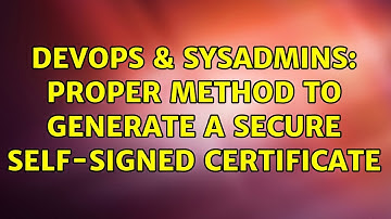 DevOps & SysAdmins: Proper method to generate a secure self-signed certificate