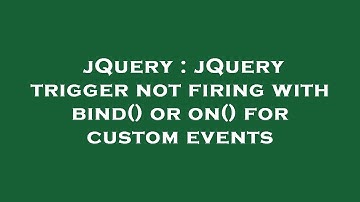 jQuery : jQuery trigger not firing with bind() or on() for custom events
