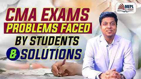 CMA Exams - Problems Faced By Students & Solutions | By Mohit Agarwal