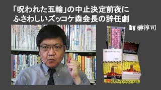 「ノロわれた五輪」の中止決定前夜にふさわしいズッコケ森会長の辞任劇　by 榊淳司