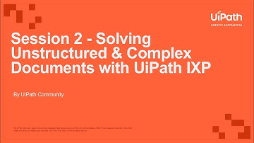 Session 2 - Solving Unstructured & Complex Documents with UiPath IXP