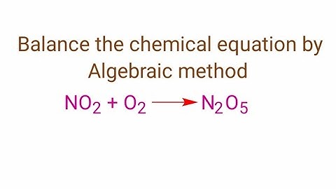 NO2+O2=N2O5 balance the equation by algebraic method or a,b,c method.  No2+o2=n2o5   no2+o2=n2o5