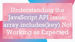 Understanding the JavaScript API Issue: array.includes(key) Not Working as Expected