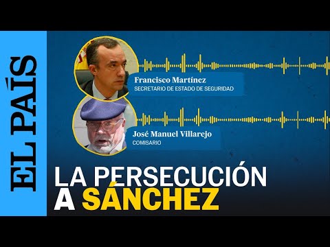 AUDIOS DE VILLAREJO | Diez años de persecución a la familia de PEDRO SÁNCHEZ | EL PAÍS