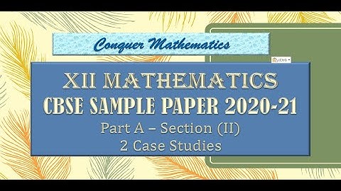 CBSE SAMPLE PAPER 2020-2021__ MATHEMATICS CLASS 12__CASE STUDIES