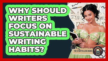 Why Should Writers Focus On Sustainable Writing Habits? - The Storytellers Room