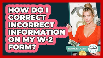 How Do I Correct Incorrect Information On My W-2 Form? - Your Paycheck Planner