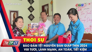Bảo đảm Tết nguyên đán Giáp Thìn 2024 vui tươi, lành mạnh, an toàn, tiết kiệm | Cần Thơ TV